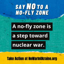 a no-fly zone is a step toward nuclear war. take action at nowarinukraine.org